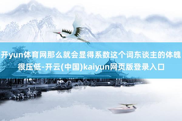 开yun体育网那么就会显得系数这个词东谈主的体魄很压低-开云(中国)kaiyun网页版登录入口