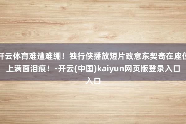 开云体育难遭难绷！独行侠播放短片致意东契奇在座位上满面泪痕！-开云(中国)kaiyun网页版登录入口