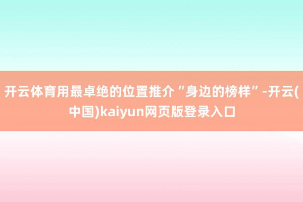 开云体育用最卓绝的位置推介“身边的榜样”-开云(中国)kaiyun网页版登录入口