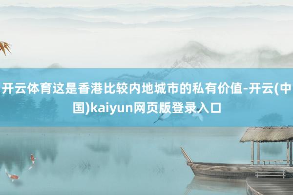 开云体育这是香港比较内地城市的私有价值-开云(中国)kaiyun网页版登录入口