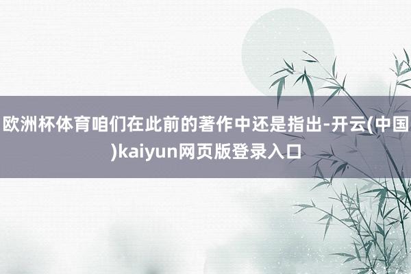 欧洲杯体育咱们在此前的著作中还是指出-开云(中国)kaiyun网页版登录入口