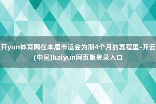 开yun体育网在本届市运会为期4个月的赛程里-开云(中国)kaiyun网页版登录入口