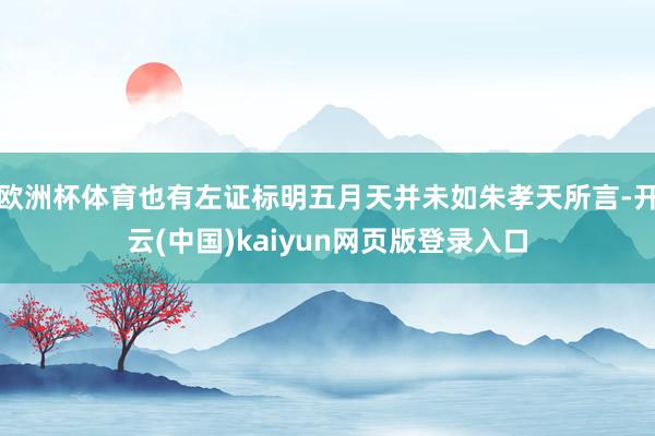 欧洲杯体育也有左证标明五月天并未如朱孝天所言-开云(中国)kaiyun网页版登录入口