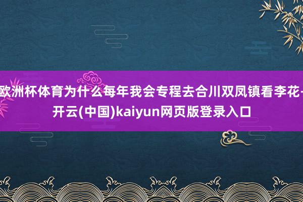 欧洲杯体育为什么每年我会专程去合川双凤镇看李花-开云(中国)kaiyun网页版登录入口