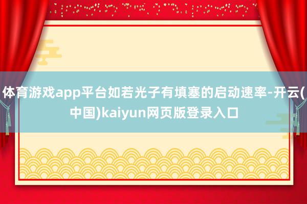 体育游戏app平台如若光子有填塞的启动速率-开云(中国)kaiyun网页版登录入口