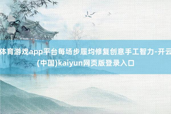 体育游戏app平台每场步履均修复创意手工智力-开云(中国)kaiyun网页版登录入口