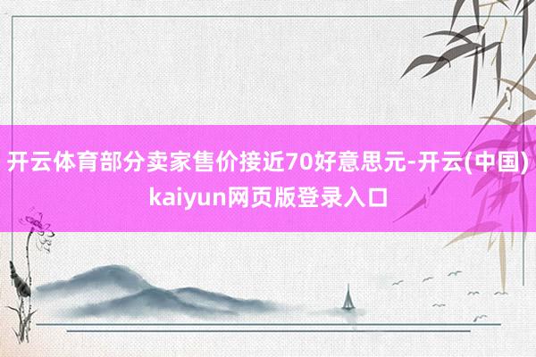 开云体育部分卖家售价接近70好意思元-开云(中国)kaiyun网页版登录入口