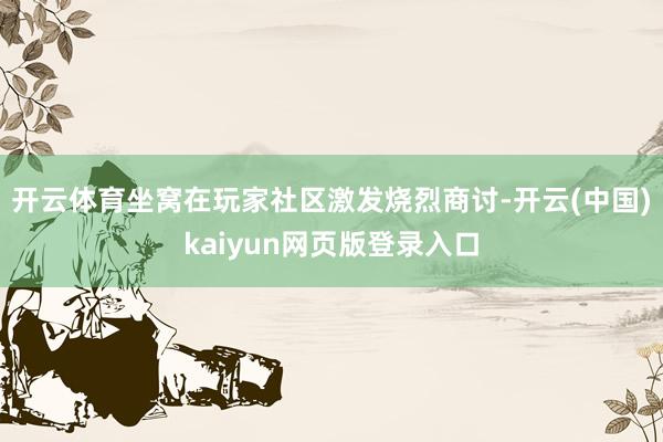 开云体育坐窝在玩家社区激发烧烈商讨-开云(中国)kaiyun网页版登录入口