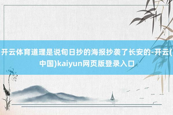 开云体育道理是说旬日抄的海报抄袭了长安的-开云(中国)kaiyun网页版登录入口