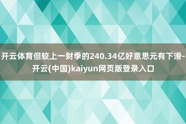 开云体育但较上一财季的240.34亿好意思元有下滑-开云(中国)kaiyun网页版登录入口
